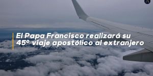 El Papa Francisco realizará su 45º viaje al extranjero