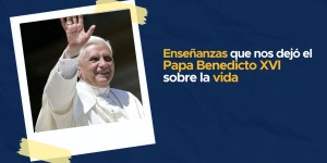 (VIDEO) Enseñanzas del Papa Benedicto XVI sobre la vida