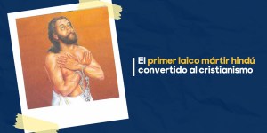(VIDEO) Conoce al primer laico mártir de la India