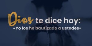 (VIDEO) Dios te dice hoy: «Yo los he bautizado a ustedes»