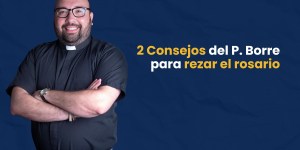 (VIDEO) Dos consejos del padre Borre para rezar el Rosario