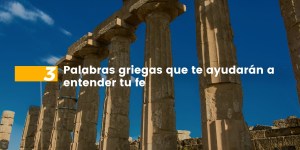 (VIDEO) 3 palabras griegas que te ayudarán a entender tu fe