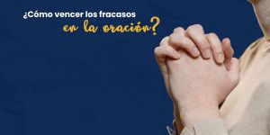 (VIDEO) Cómo vencer los fracasos en la oración