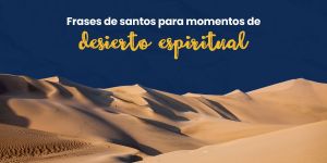 (VIDEO) Frases de santos para momentos de desierto espiritual
