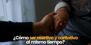 (VIDEO) ¿Cómo ser asertivo y caritativo al mismo tiempo?