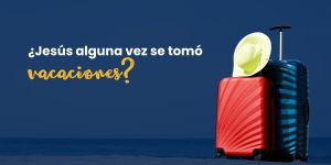 (VIDEO) ¿Jesús alguna vez se tomó vacaciones?