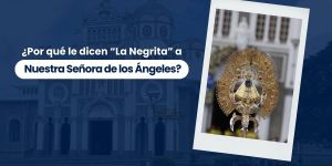 (VIDEO) ¿Por qué le dicen “La Negrita” a Nuestra Señora de los Ángeles?